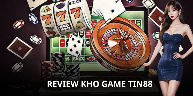 Review Kho Game Tin88 Hot Nhất Thị Trường, Cập Nhật Liên Tục